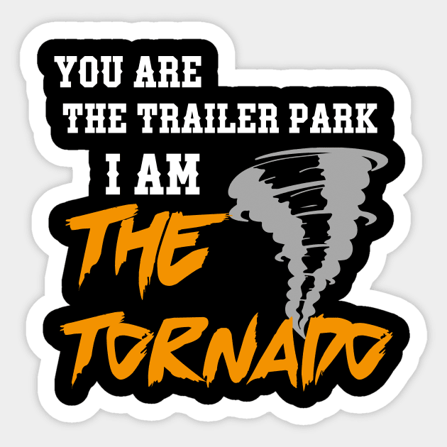 you are the trailer park i am the tornado Sticker by IRIS